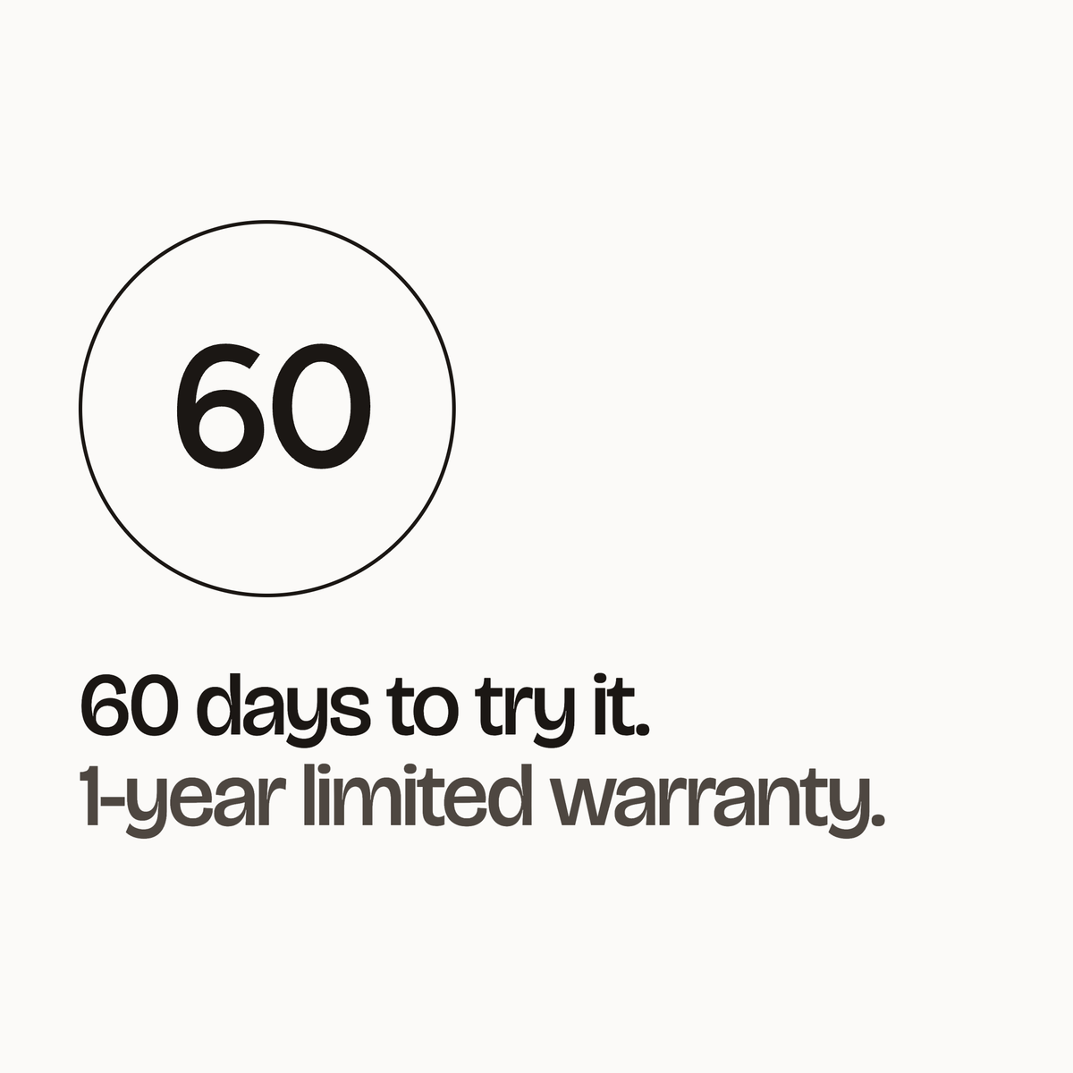 60 days to try it. 1-year limited warranty.